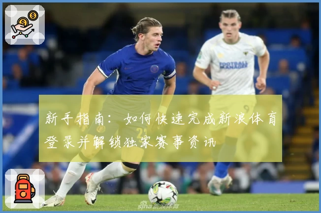 新手指南：如何快速完成新浪体育登录并解锁独家赛事资讯