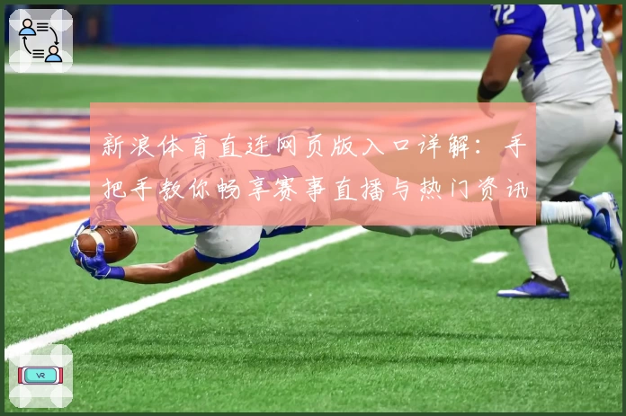 新浪体育直连网页版入口详解：手把手教你畅享赛事直播与热门资讯