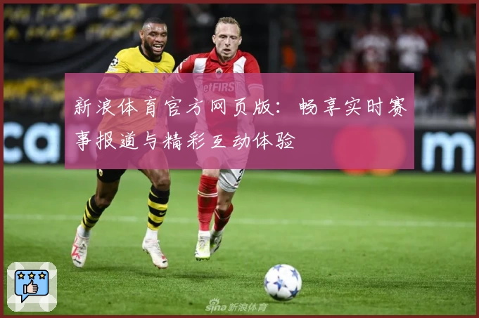 新浪体育官方网页版：畅享实时赛事报道与精彩互动体验