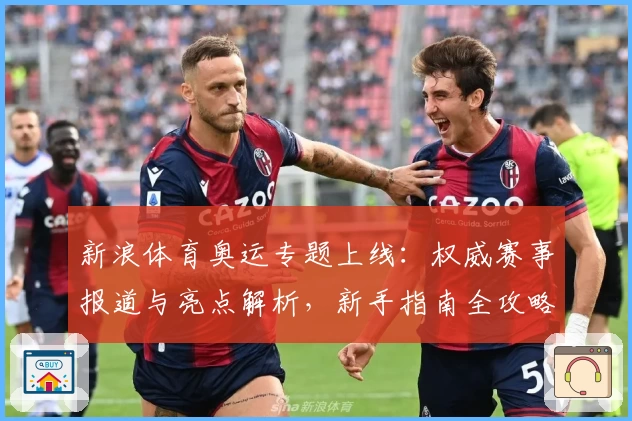新浪体育奥运专题上线：权威赛事报道与亮点解析，新手指南全攻略